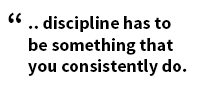 2 discipline has to be consistent